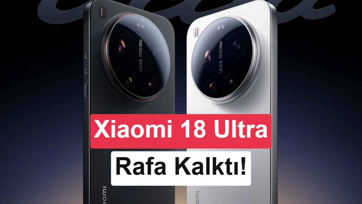 Xiaomi 18 Ultra iptal edildi: İşte beklenen özellikleri ve fiyatı