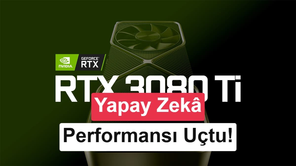 RTX 30 ekran kartlarının kilidi açıldı: Yapay zekâ performansı uçtu